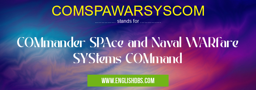COMSPAWARSYSCOM means COMmander SPAce and Naval WARfare SYStems COMmand COMSPAWARSYSCOM