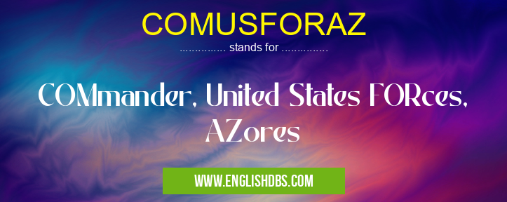 COMUSFORAZ means COMmander, United States FORces, AZores COMUSFORAZ