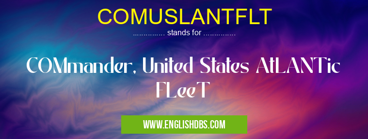 COMUSLANTFLT means COMmander, United States AtLANTic FLeeT COMUSLANTFLT