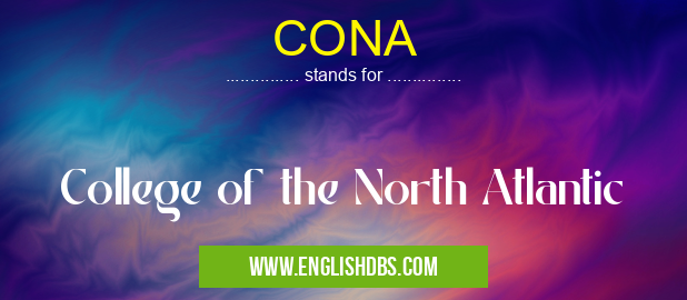 CONA means College of the North Atlantic CONA