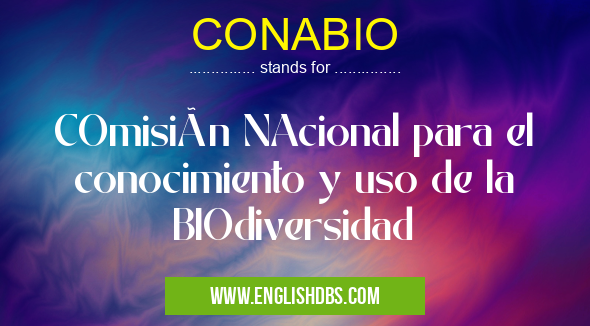 CONABIO means COmisión NAcional para el conocimiento y uso de la BIOdiversidad CONABIO