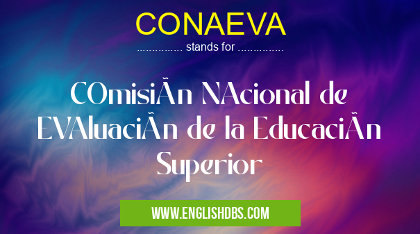 CONAEVA means COmisión NAcional de EVAluación de la Educación Superior CONAEVA