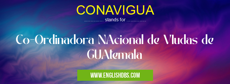 CONAVIGUA means Co-Ordinadora NAcional de VIudas de GUAtemala CONAVIGUA