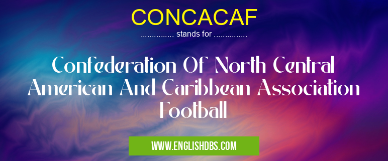 CONCACAF means Confederation Of North Central American And Caribbean Association Football CONCACAF