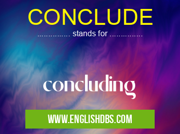 CONCLUDE means concluding CONCLUDE