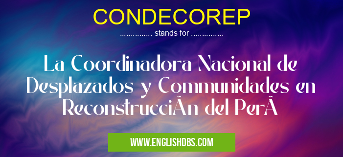 CONDECOREP means La Coordinadora Nacional de Desplazados y Communidades en Reconstrucción del Perú CONDECOREP