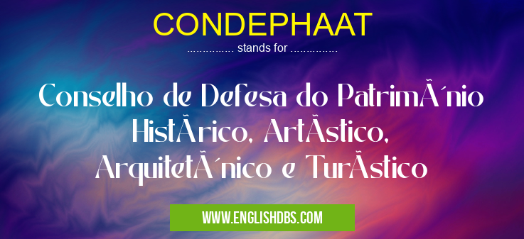 CONDEPHAAT means Conselho de Defesa do Patrimônio Histórico, ArtÃstico, Arquitetônico e TurÃstico CONDEPHAAT
