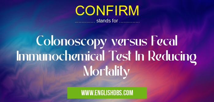 CONFIRM means Colonoscopy versus Fecal Immunochemical Test In Reducing Mortality CONFIRM