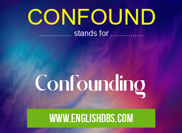 CONFOUND means Confounding CONFOUND