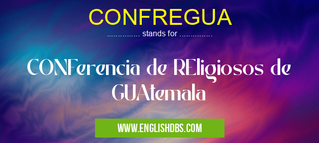 CONFREGUA means CONFerencia de REligiosos de GUAtemala CONFREGUA