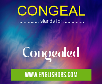 CONGEAL means Congealed CONGEAL