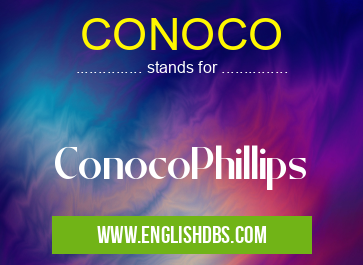 CONOCO means ConocoPhillips CONOCO