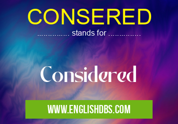 CONSERED means Considered CONSERED