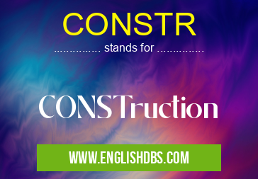 CONSTR means CONSTruction CONSTR
