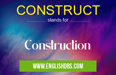CONSTRUCT means Construction CONSTRUCT