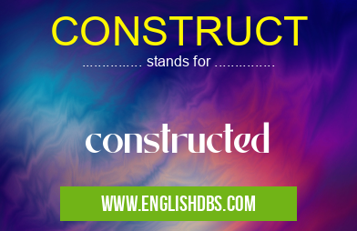 CONSTRUCT means constructed CONSTRUCT