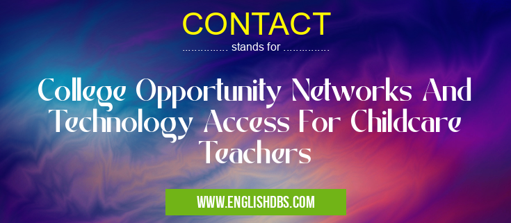 CONTACT means College Opportunity Networks And Technology Access For Childcare Teachers CONTACT