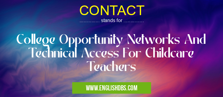CONTACT means College Opportunity Networks And Technical Access For Childcare Teachers CONTACT