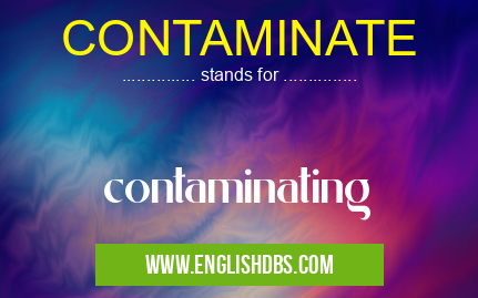 CONTAMINATE means contaminating CONTAMINATE