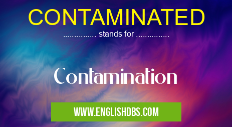 CONTAMINATED means Contamination CONTAMINATED