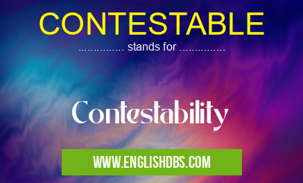 CONTESTABLE means Contestability CONTESTABLE