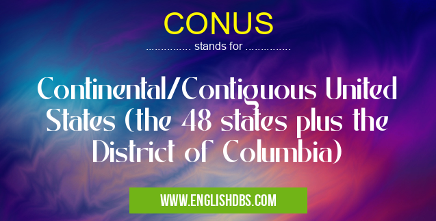 CONUS means Continental/Contiguous United States (the 48 states plus the District of Columbia) CONUS