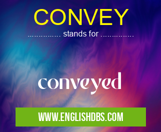 CONVEY means conveyed CONVEY