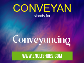 CONVEYAN means Conveyancing CONVEYAN