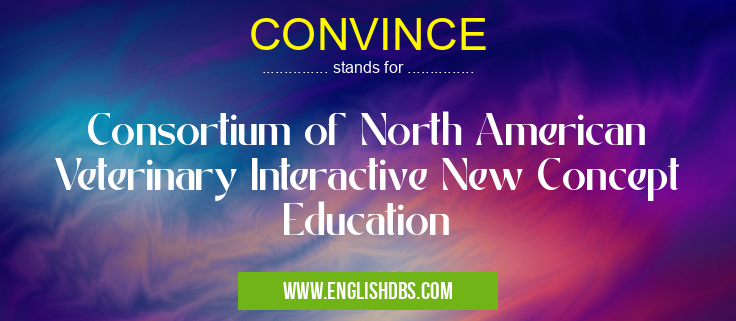 CONVINCE means Consortium of North American Veterinary Interactive New Concept Education CONVINCE
