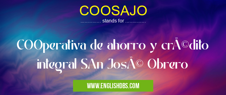 COOSAJO means COOperativa de ahorro y crédito integral SAn José Obrero COOSAJO