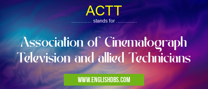 ACTT means Association of Cinematograph Television and allied Technicians ACTT