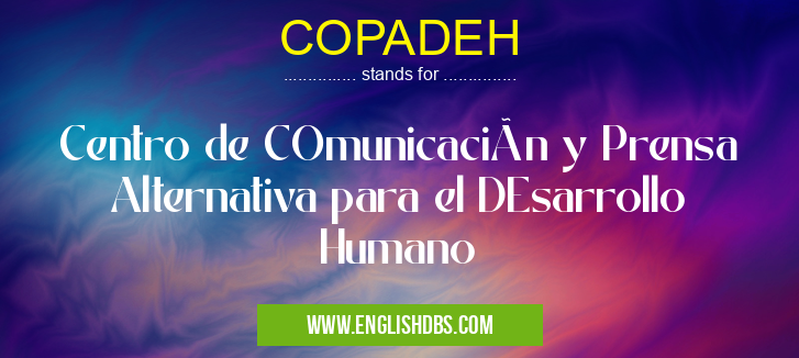 COPADEH means Centro de COmunicación y Prensa Alternativa para el DEsarrollo Humano COPADEH