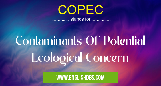 COPEC means Contaminants Of Potential Ecological Concern COPEC