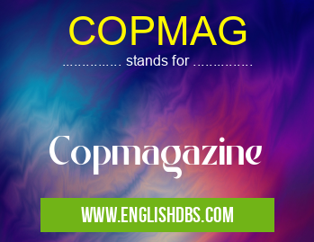 COPMAG means Copmagazine COPMAG