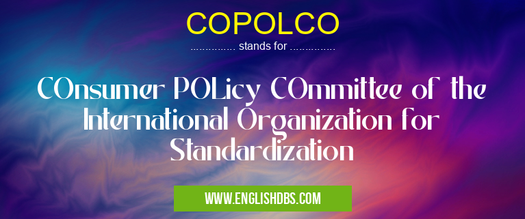 COPOLCO means COnsumer POLicy COmmittee of the International Organization for Standardization COPOLCO