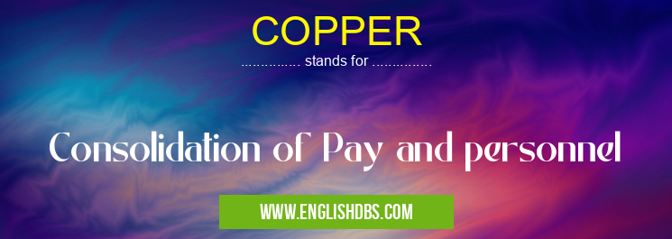 COPPER means Consolidation of Pay and personnel COPPER