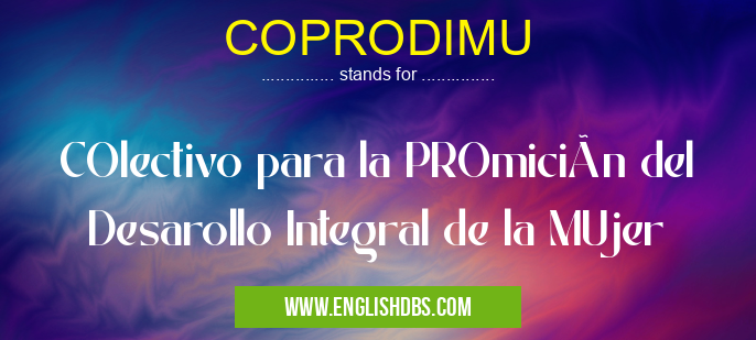 COPRODIMU means COlectivo para la PROmición del Desarollo Integral de la MUjer COPRODIMU