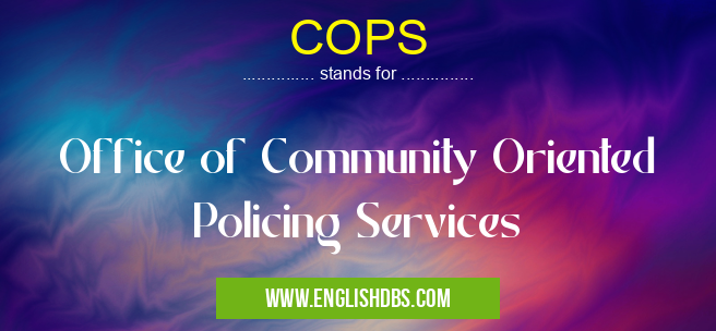 COPS means Office of Community Oriented Policing Services COPS