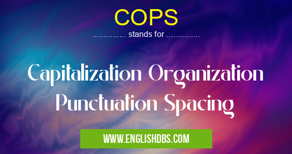 COPS means Capitalization Organization Punctuation Spacing COPS