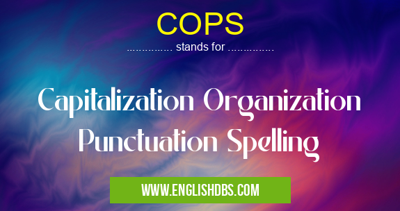 COPS means Capitalization Organization Punctuation Spelling COPS