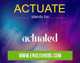 ACTUATE means actuated ACTUATE