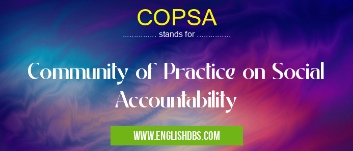COPSA means Community of Practice on Social Accountability COPSA