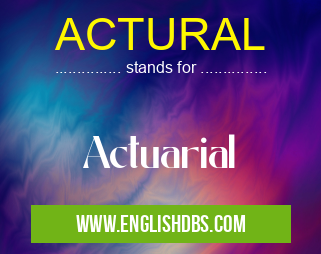 ACTURAL means Actuarial ACTURAL