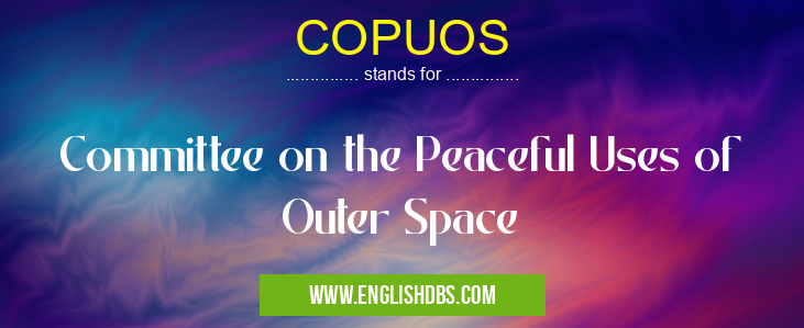 COPUOS means Committee on the Peaceful Uses of Outer Space COPUOS
