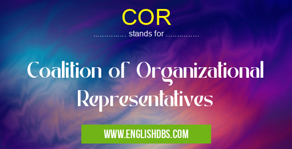 COR means Coalition of Organizational Representatives COR