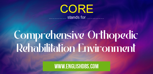 CORE means Comprehensive Orthopedic Rehabilitation Environment CORE