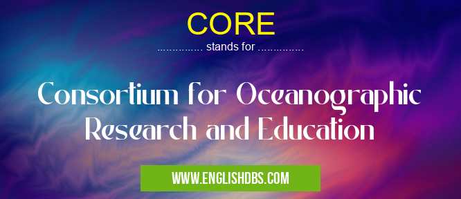 CORE means Consortium for Oceanographic Research and Education CORE