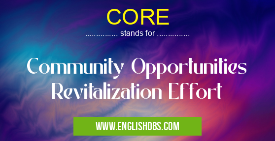 CORE means Community Opportunities Revitalization Effort CORE