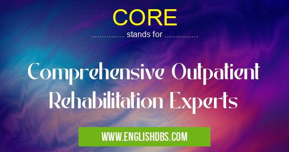 CORE means Comprehensive Outpatient Rehabilitation Experts CORE