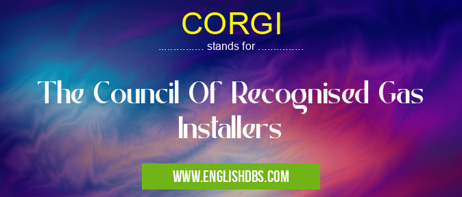 CORGI means The Council Of Recognised Gas Installers CORGI